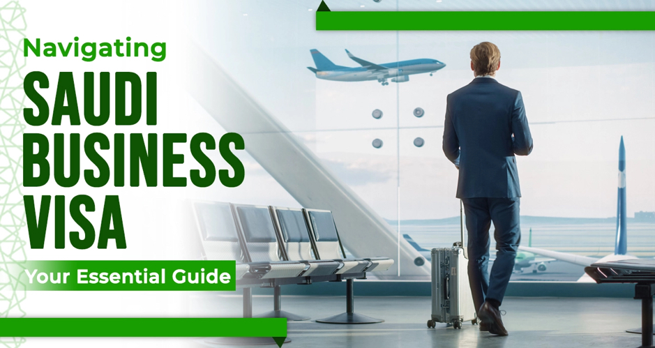 Navigating Saudi Business Visa Your Essential Guide